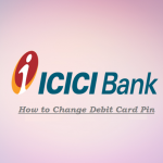 ICICI Debit Card PIN – How to Change / Generate ICICI Bank ATM Pin?