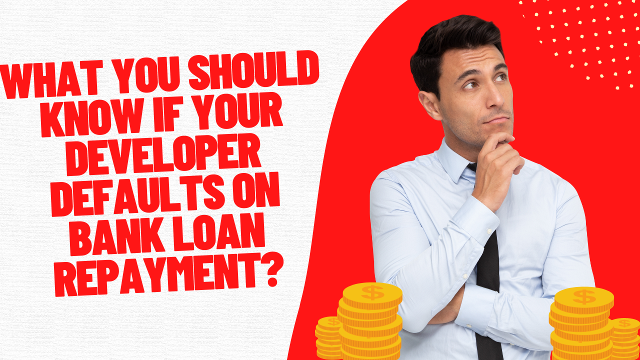 What you should know if your developer defaults on bank loan repayment ...