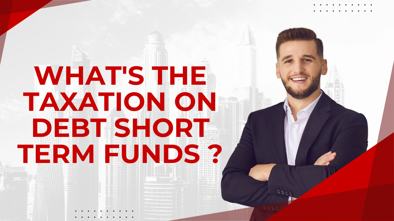 What’s the taxation on debt short term funds?