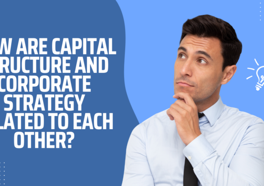 How are capital structure and corporate strategy related to each other?