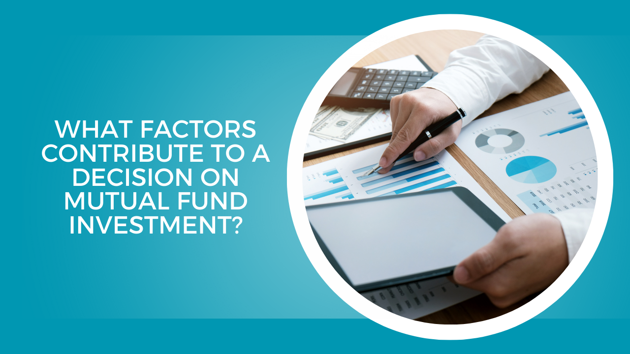 What factors contribute to a decision on mutual fund investment?