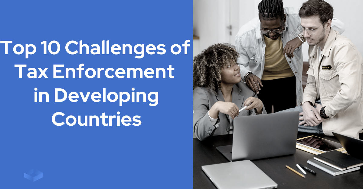 Top 10 Challenges of Tax Enforcement in Developing Countries